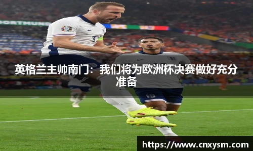 英格兰主帅南门：我们将为欧洲杯决赛做好充分准备