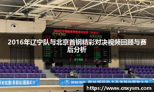 2016年辽宁队与北京首钢精彩对决视频回顾与赛后分析