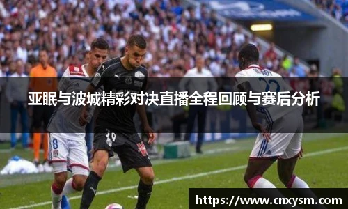 亚眠与波城精彩对决直播全程回顾与赛后分析