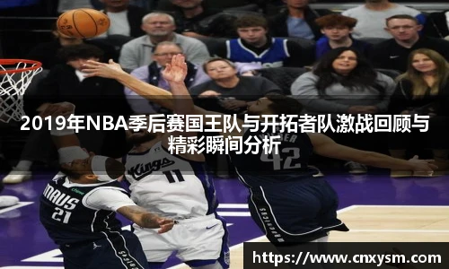 2019年NBA季后赛国王队与开拓者队激战回顾与精彩瞬间分析