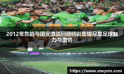 2012年鲁能与国安激战回顾精彩集锦尽显足球魅力与激情