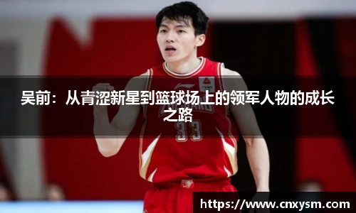 吴前：从青涩新星到篮球场上的领军人物的成长之路